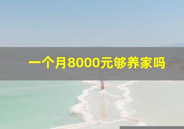 一个月8000元够养家吗