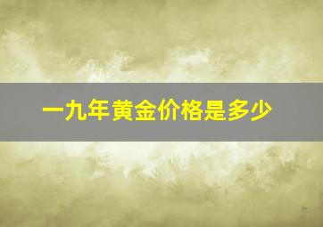 一九年黄金价格是多少