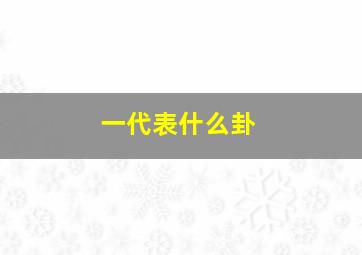 一代表什么卦