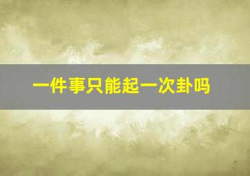 一件事只能起一次卦吗