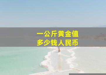 一公斤黄金值多少钱人民币