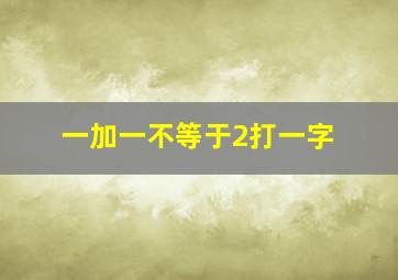 一加一不等于2打一字