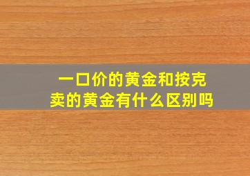 一口价的黄金和按克卖的黄金有什么区别吗