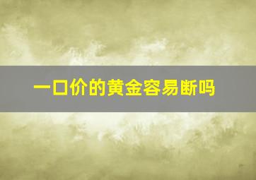 一口价的黄金容易断吗