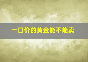 一口价的黄金能不能卖