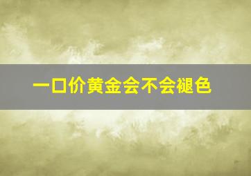 一口价黄金会不会褪色