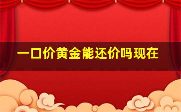 一口价黄金能还价吗现在