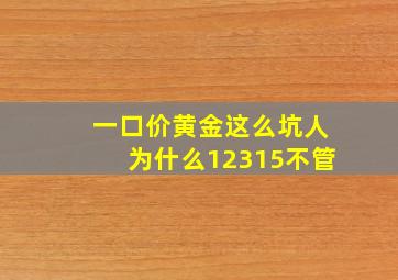 一口价黄金这么坑人为什么12315不管