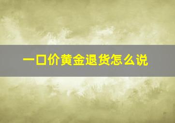 一口价黄金退货怎么说