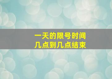 一天的限号时间几点到几点结束