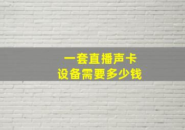 一套直播声卡设备需要多少钱