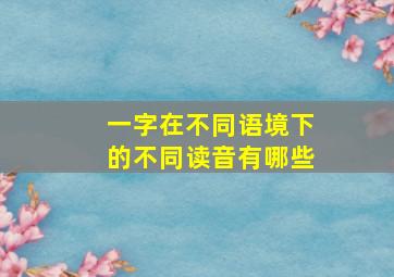 一字在不同语境下的不同读音有哪些