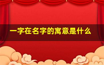 一字在名字的寓意是什么