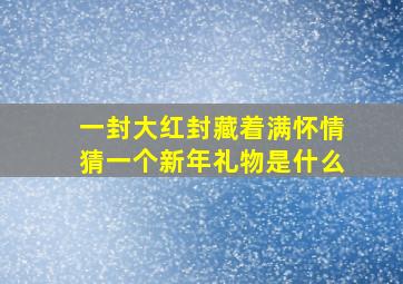 一封大红封藏着满怀情猜一个新年礼物是什么