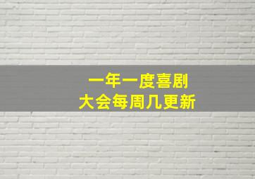 一年一度喜剧大会每周几更新