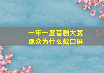 一年一度喜剧大赛观众为什么戴口屏