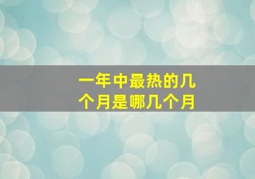 一年中最热的几个月是哪几个月