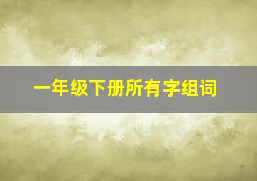 一年级下册所有字组词