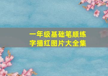 一年级基础笔顺练字描红图片大全集