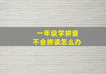 一年级学拼音不会拼读怎么办