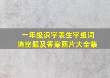 一年级识字表生字组词填空题及答案图片大全集