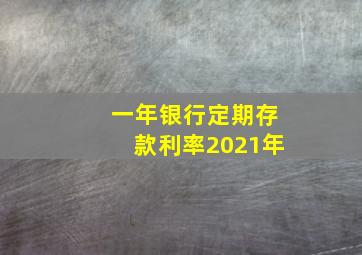 一年银行定期存款利率2021年