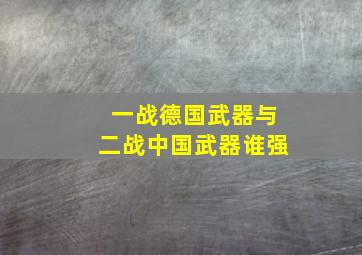 一战德国武器与二战中国武器谁强