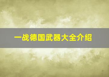 一战德国武器大全介绍