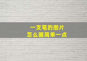 一支笔的图片怎么画简单一点