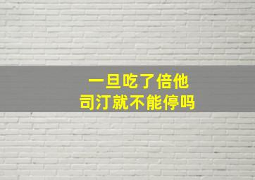 一旦吃了倍他司汀就不能停吗