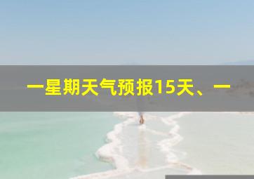 一星期天气预报15天、一