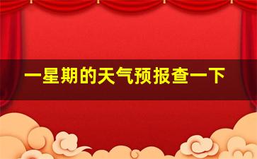 一星期的天气预报查一下