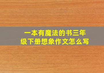 一本有魔法的书三年级下册想象作文怎么写