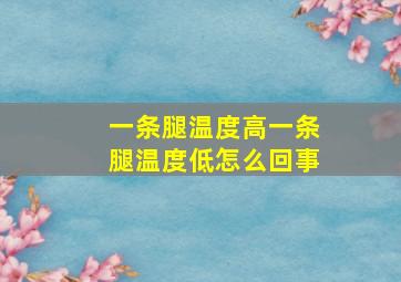 一条腿温度高一条腿温度低怎么回事