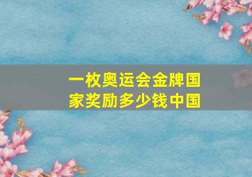 一枚奥运会金牌国家奖励多少钱中国