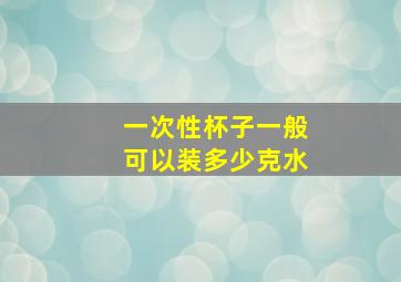 一次性杯子一般可以装多少克水