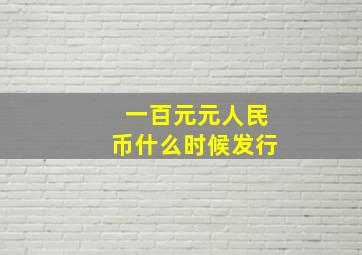 一百元元人民币什么时候发行