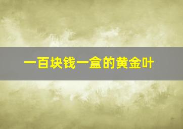 一百块钱一盒的黄金叶