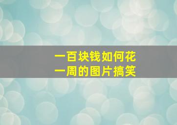 一百块钱如何花一周的图片搞笑