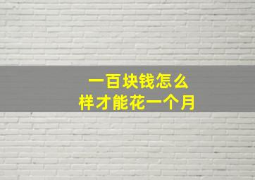 一百块钱怎么样才能花一个月