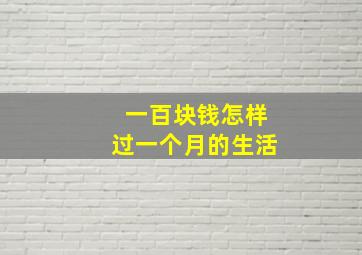 一百块钱怎样过一个月的生活