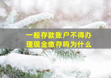 一般存款账户不得办理现金缴存吗为什么