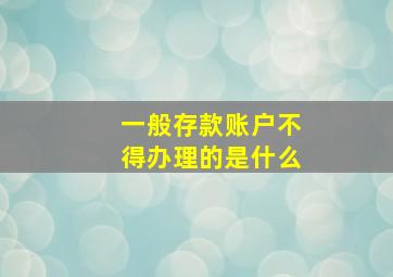 一般存款账户不得办理的是什么