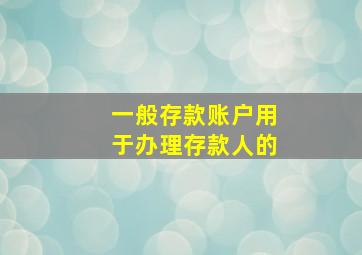 一般存款账户用于办理存款人的