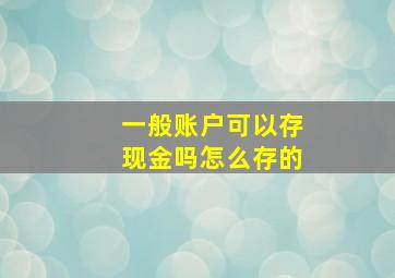 一般账户可以存现金吗怎么存的