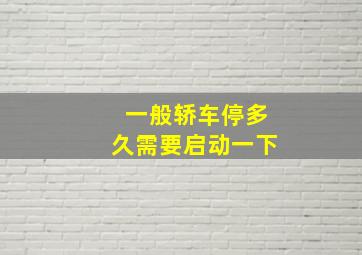 一般轿车停多久需要启动一下