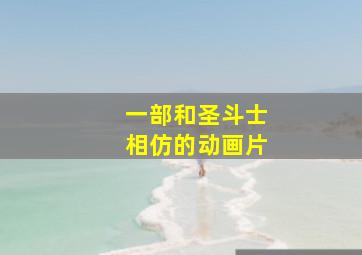 一部和圣斗士相仿的动画片