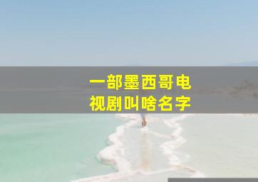 一部墨西哥电视剧叫啥名字