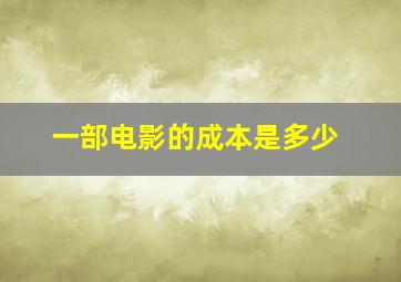 一部电影的成本是多少