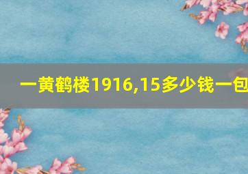 一黄鹤楼1916,15多少钱一包